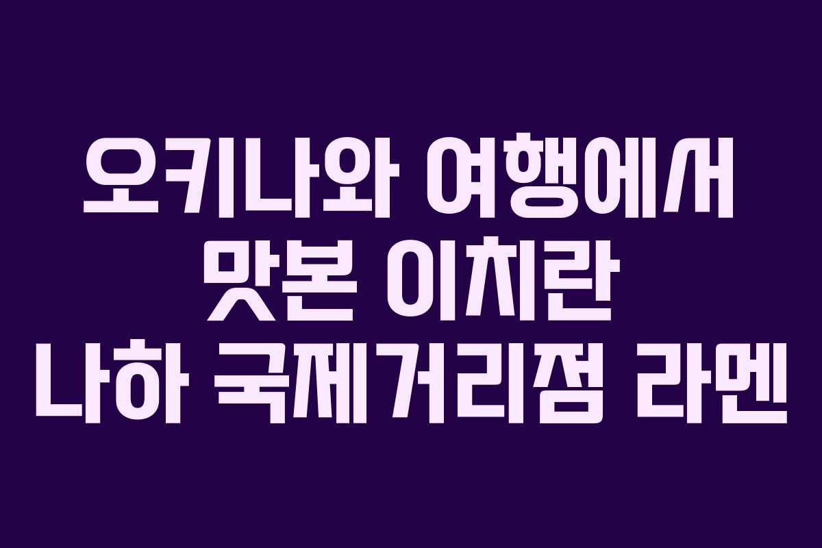오키나와 여행에서 맛본 이치란 나하 국제거리점 라멘