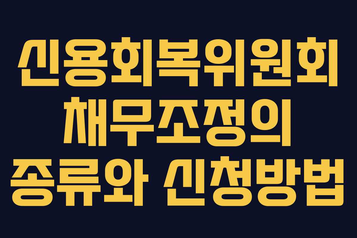 신용회복위원회 채무조정의 종류와 신청방법