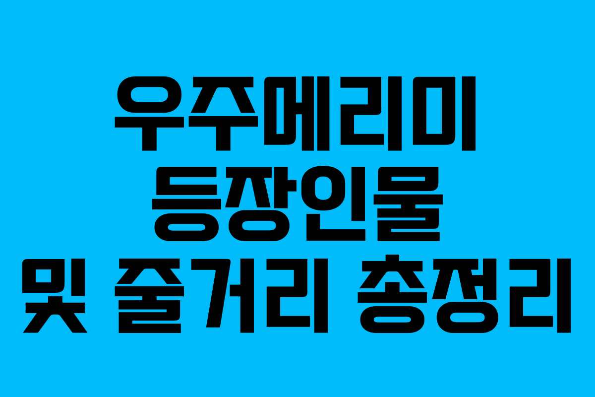 우주메리미 등장인물 및 줄거리 총정리 우주메리미 등장인물 및 줄거리 총정리