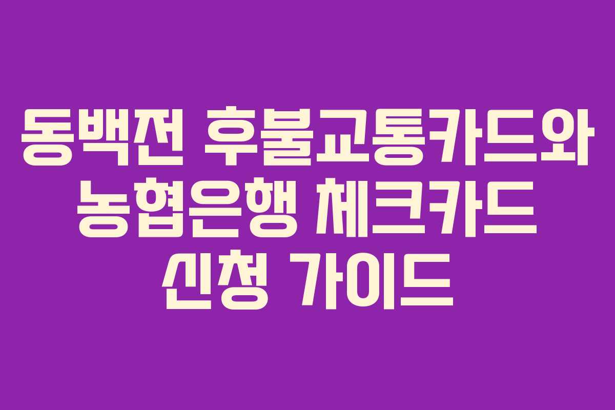 동백전 후불교통카드와 농협은행 체크카드 신청 가이드