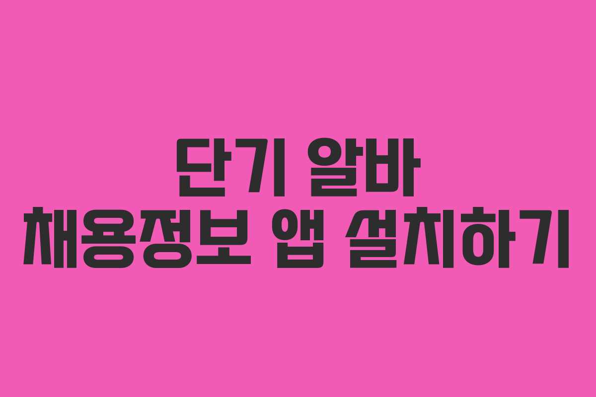 단기 알바 채용정보 앱 설치하기