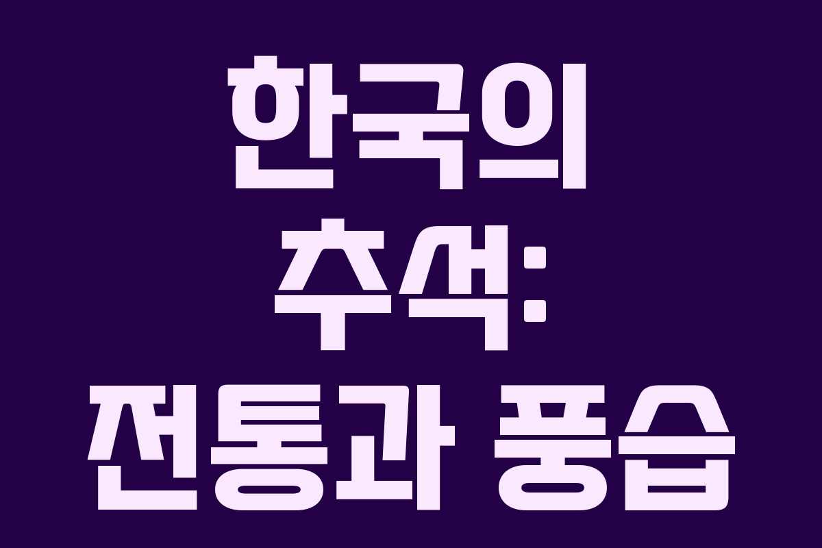 한국의 추석: 전통과 풍습 한국의 추석: 전통과 풍습