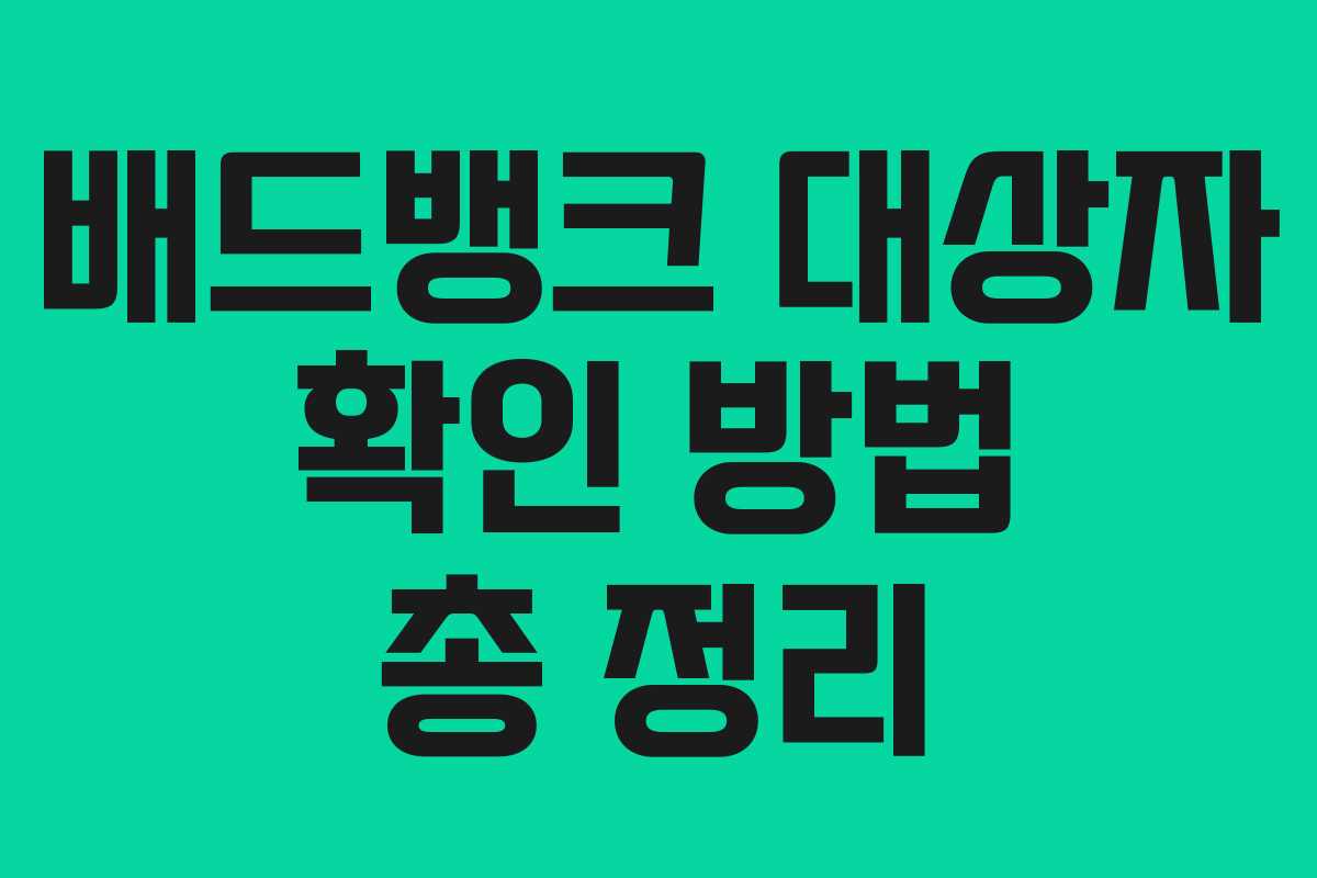 배드뱅크 대상자 확인 방법 총 정리