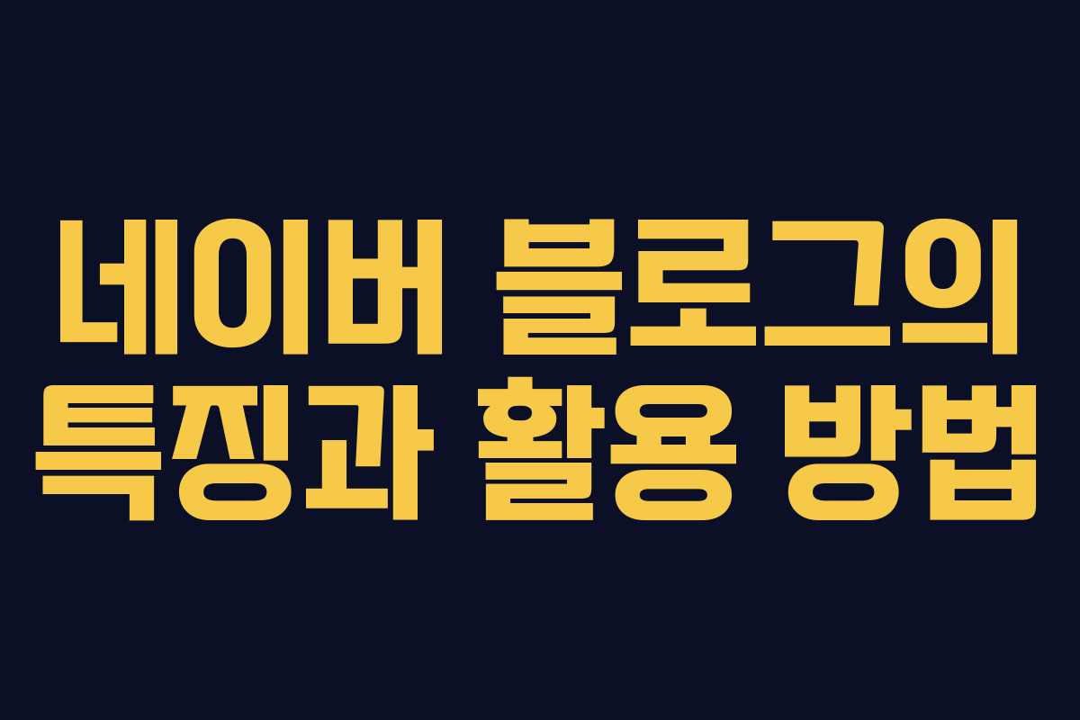 네이버 블로그의 특징과 활용 방법