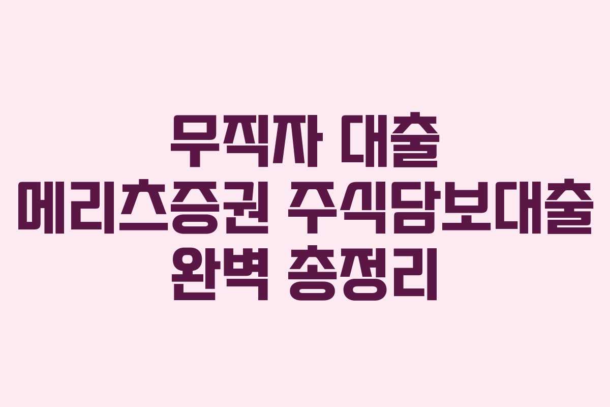 무직자 대출 메리츠증권 주식담보대출 완벽 총정리