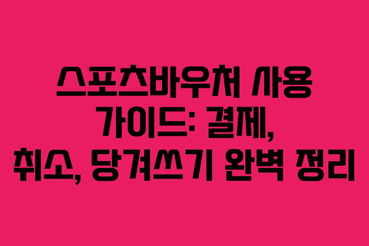 스포츠바우처 사용 가이드: 결제, 취소, 당겨쓰기 완벽 정리