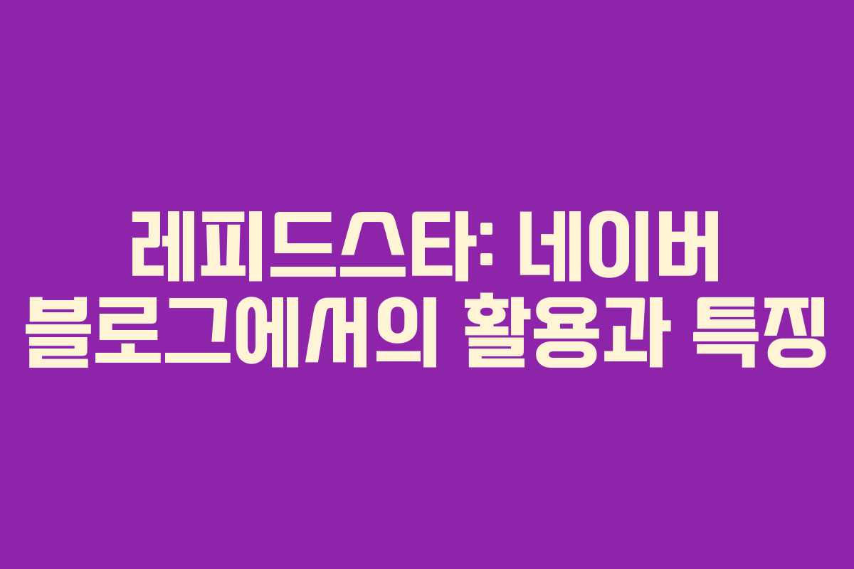 레피드스타: 네이버 블로그에서의 활용과 특징
