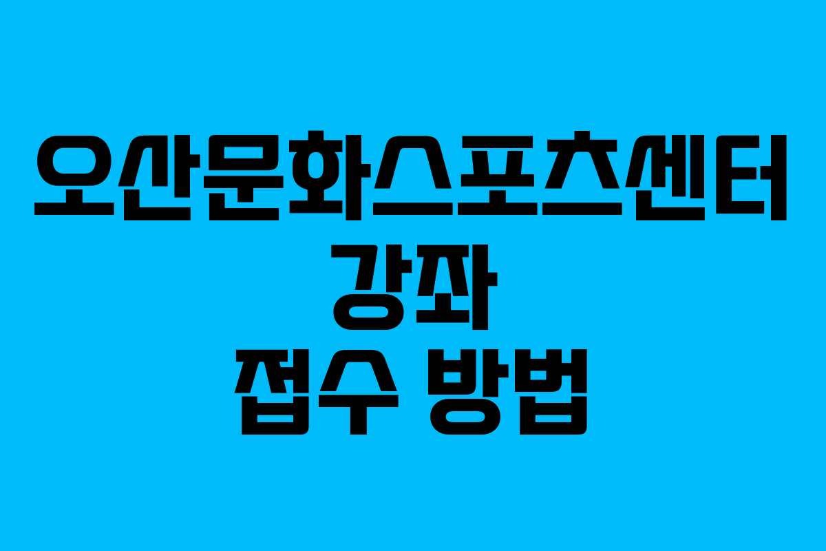 오산문화스포츠센터 강좌 접수 방법 오산문화스포츠센터 강좌 접수 방법