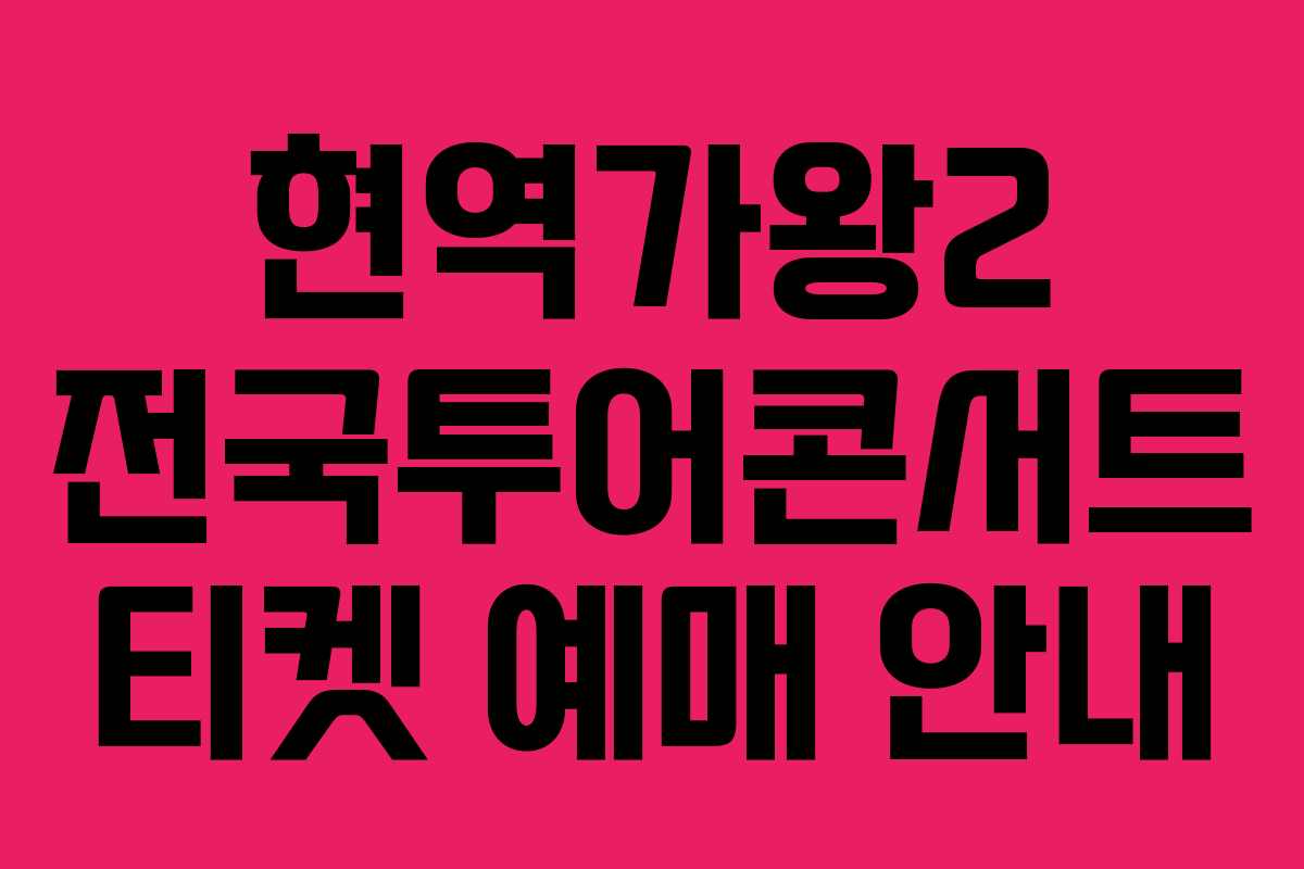 현역가왕2 전국투어콘서트 티켓 예매 안내