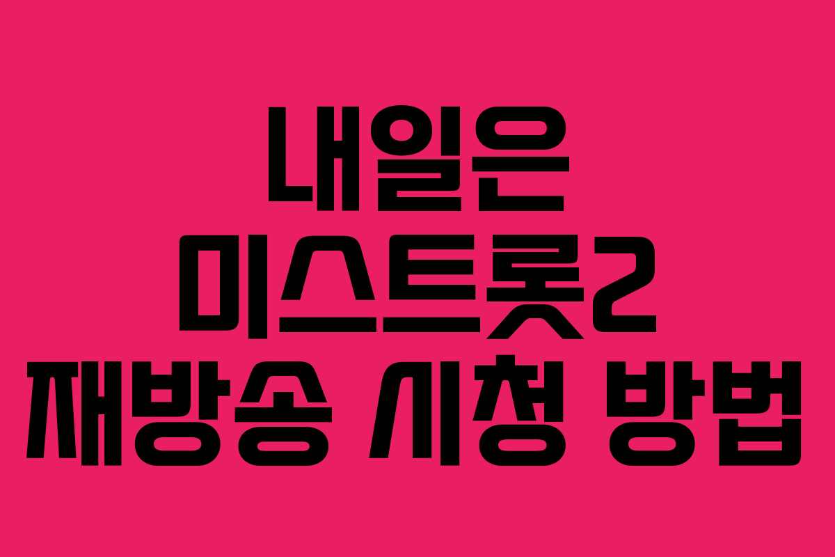 내일은 미스트롯2 재방송 시청 방법 내일은 미스트롯2 재방송 시청 방법