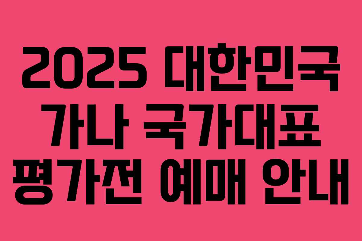 2025 대한민국 가나 국가대표 평가전 예매 안내
