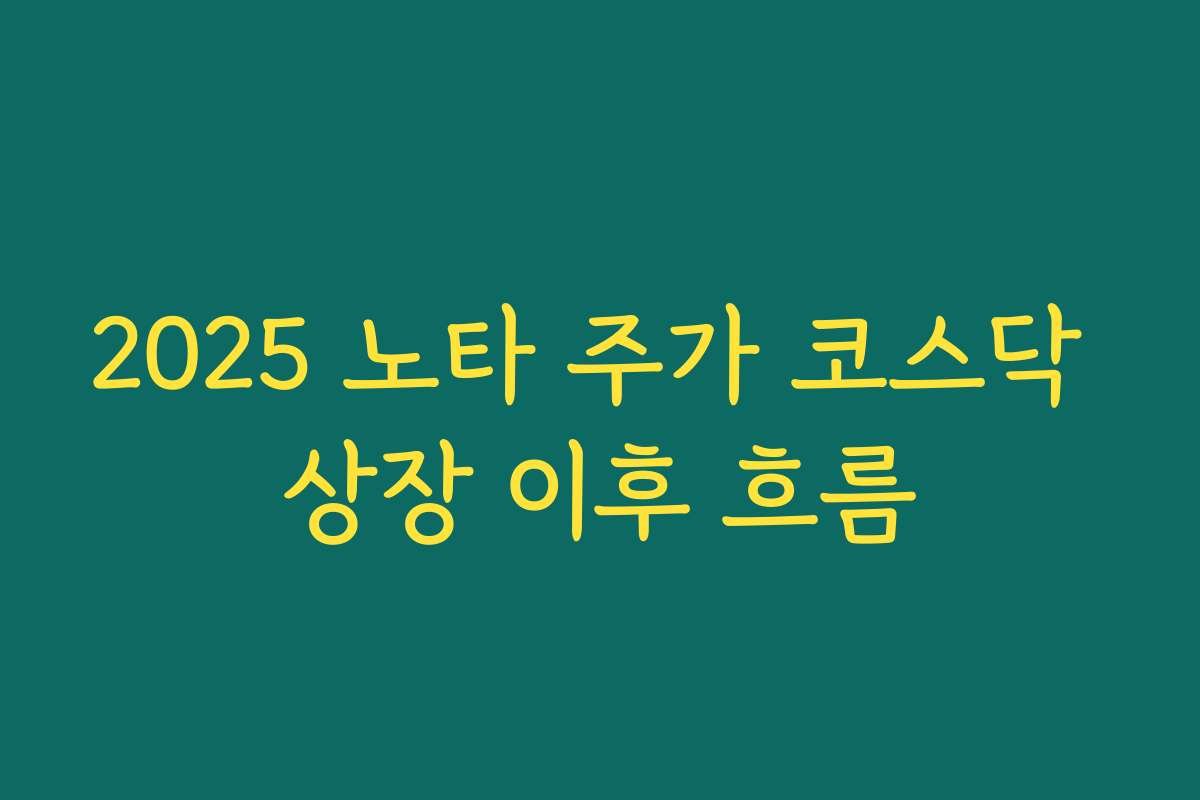 2025 노타 주가 코스닥 상장 이후 흐름