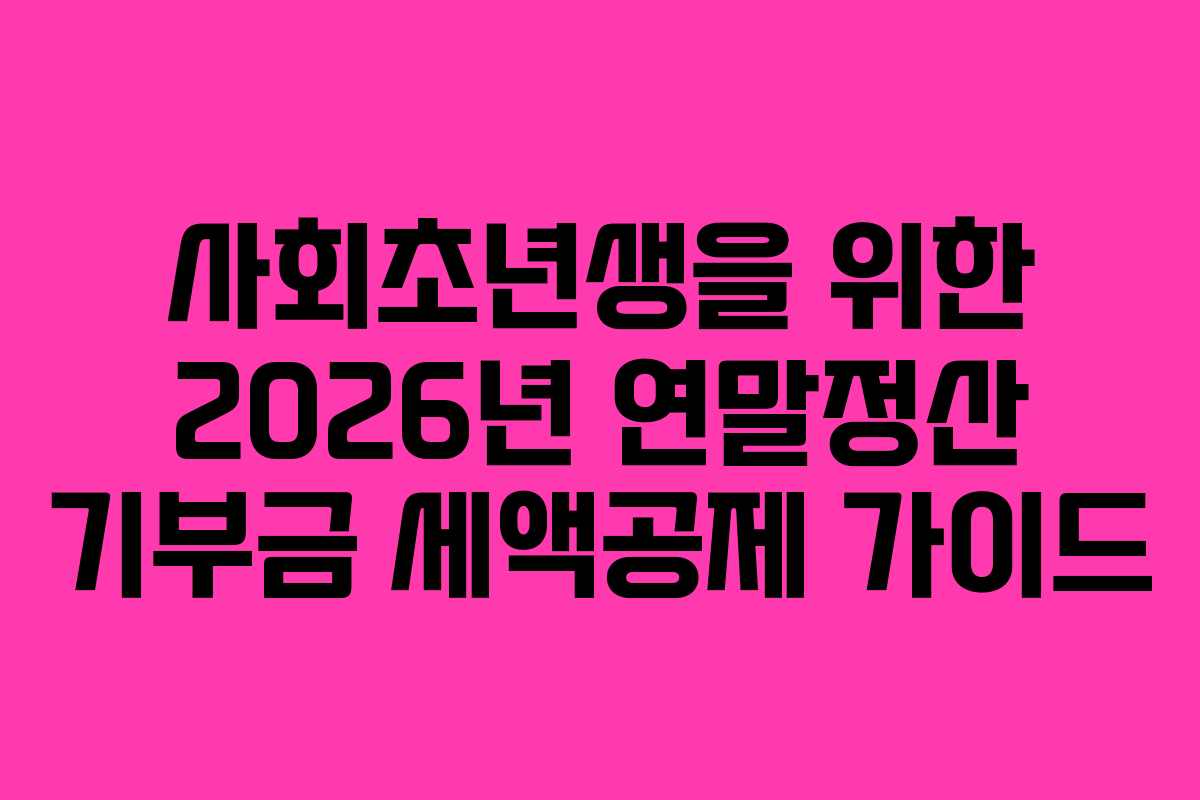 사회초년생을 위한 2026년 연말정산 기부금 세액공제 가이드