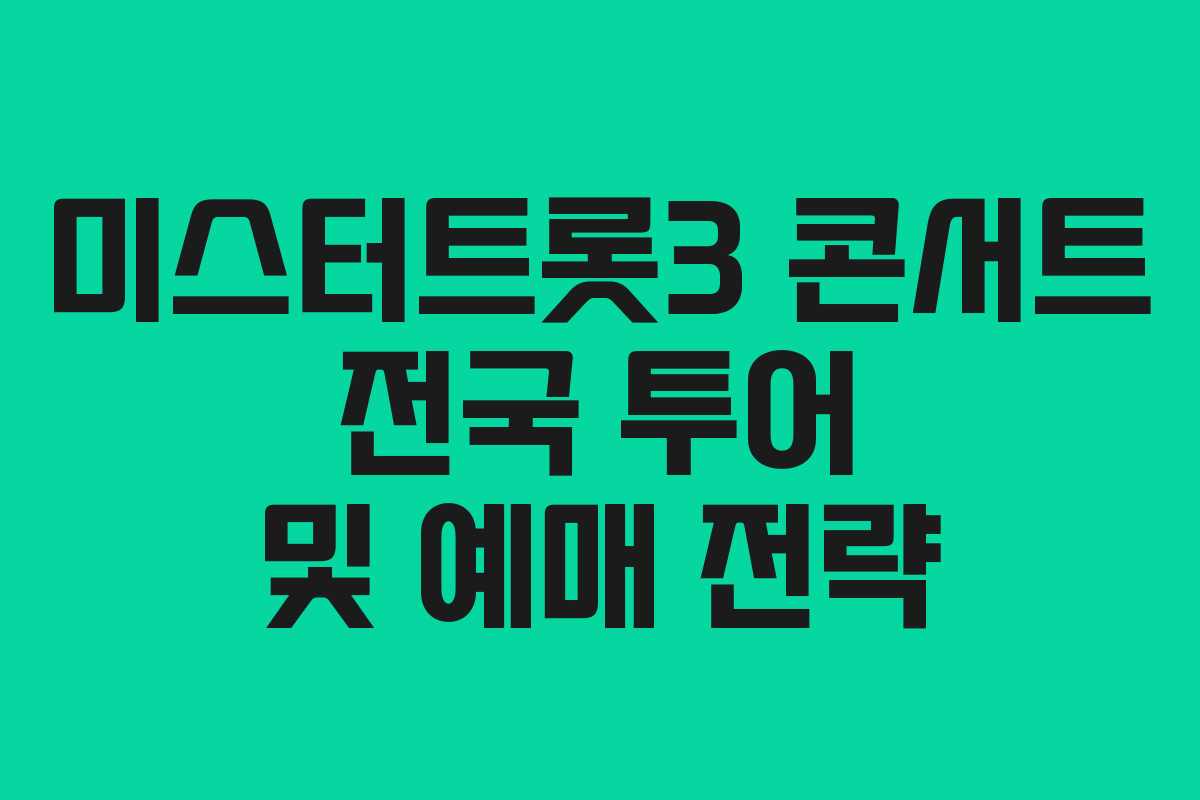 미스터트롯3 콘서트 전국 투어 및 예매 전략 미스터트롯3 콘서트 전국 투어 및 예매 전략
