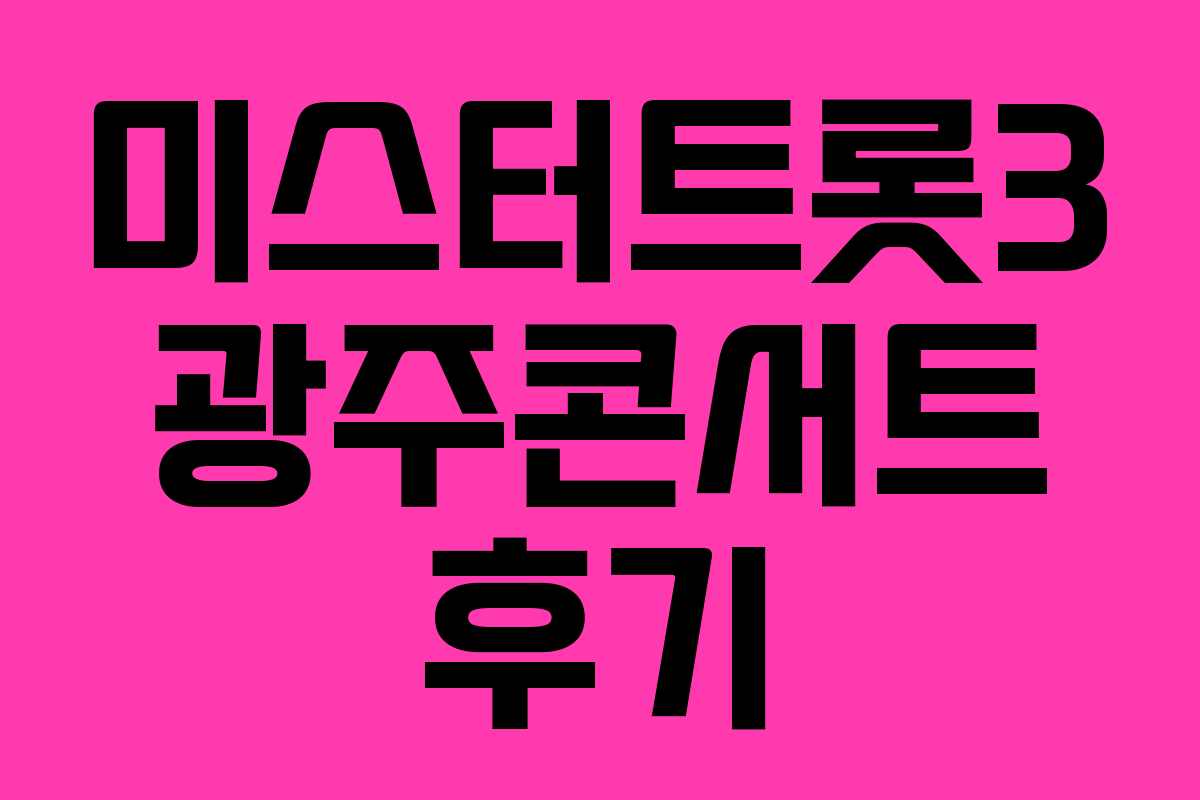 미스터트롯3 광주콘서트 후기