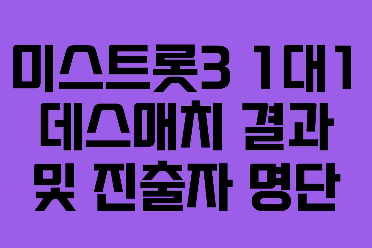 미스트롯3 1대1 데스매치 결과 및 진출자 명단