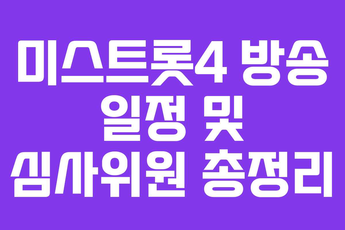 미스트롯4 방송 일정 및 심사위원 총정리 미스트롯4 방송 일정 및 심사위원 총정리