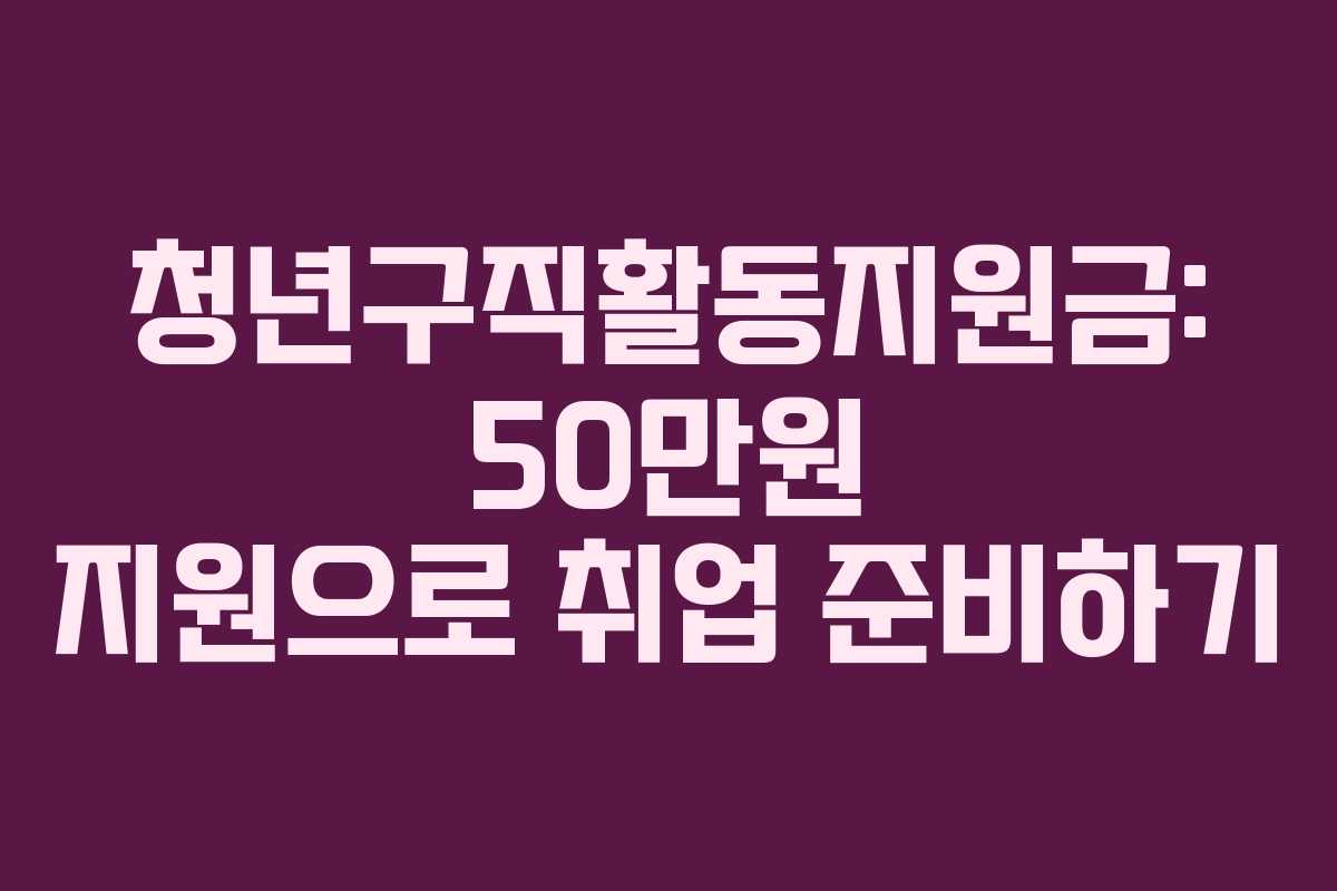 청년구직활동지원금: 50만원 지원으로 취업 준비하기