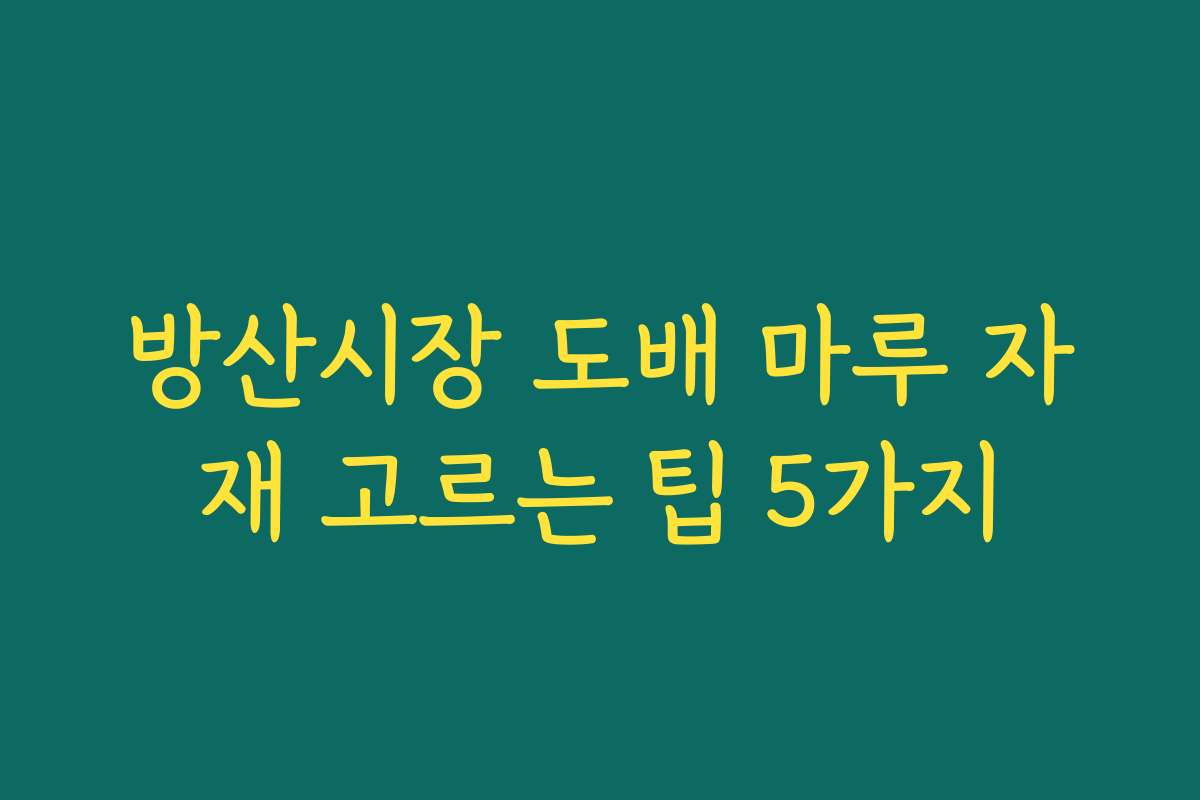방산시장 도배 마루 자재 고르는 팁 5가지 방산시장 도배 마루 자재 고르는 팁 5가지
