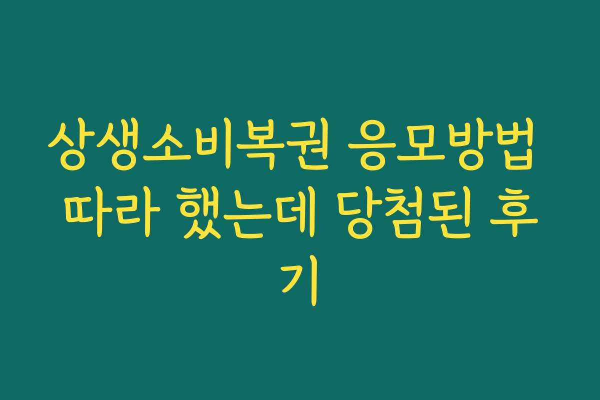상생소비복권 응모방법 따라 했는데 당첨된 후기