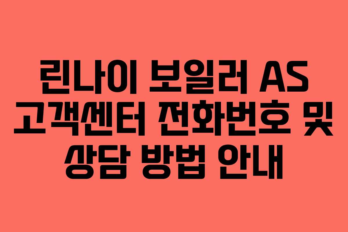 린나이 보일러 AS 고객센터 전화번호 및 상담 방법 안내