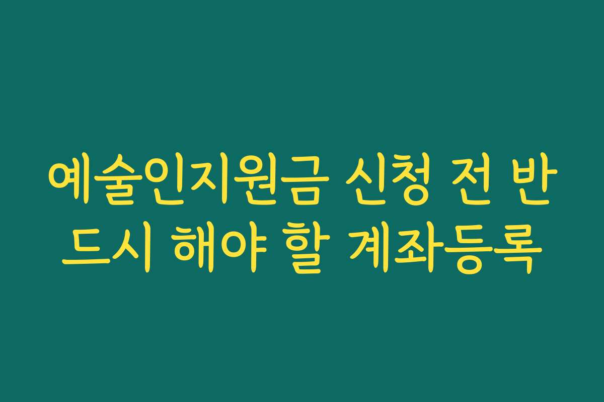 예술인지원금 신청 전 반드시 해야 할 계좌등록 예술인지원금 신청 전 반드시 해야 할 계좌등록