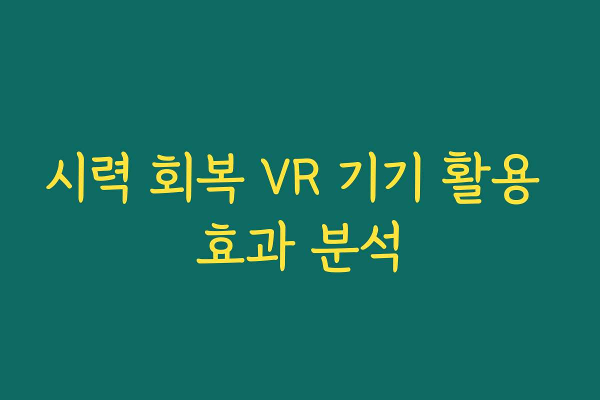 시력 회복 VR 기기 활용 효과 분석