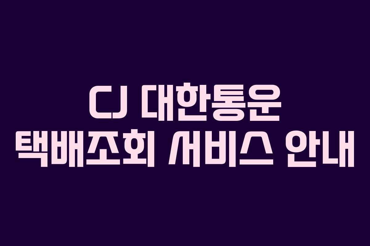 CJ 대한통운 택배조회 서비스 안내