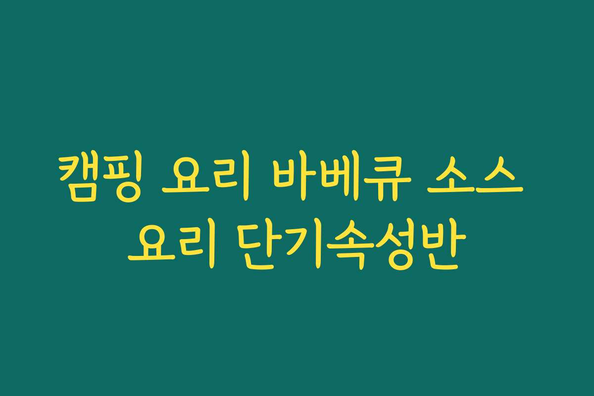 캠핑 요리 바베큐 소스 요리 단기속성반