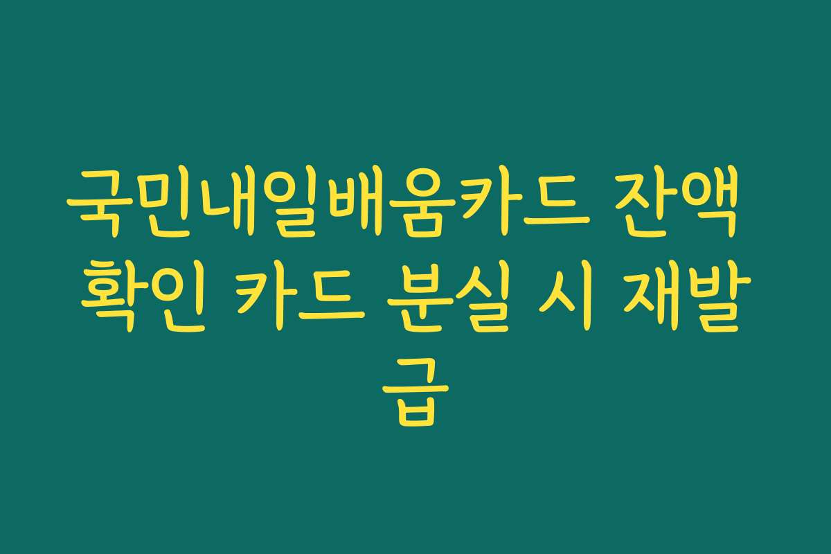 국민내일배움카드 잔액 확인 카드 분실 시 재발급