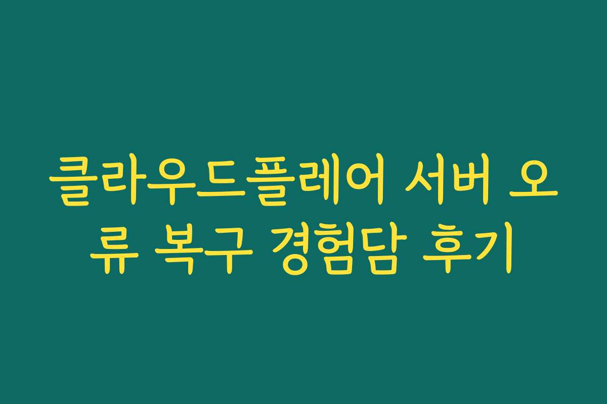 클라우드플레어 서버 오류 복구 경험담 후기