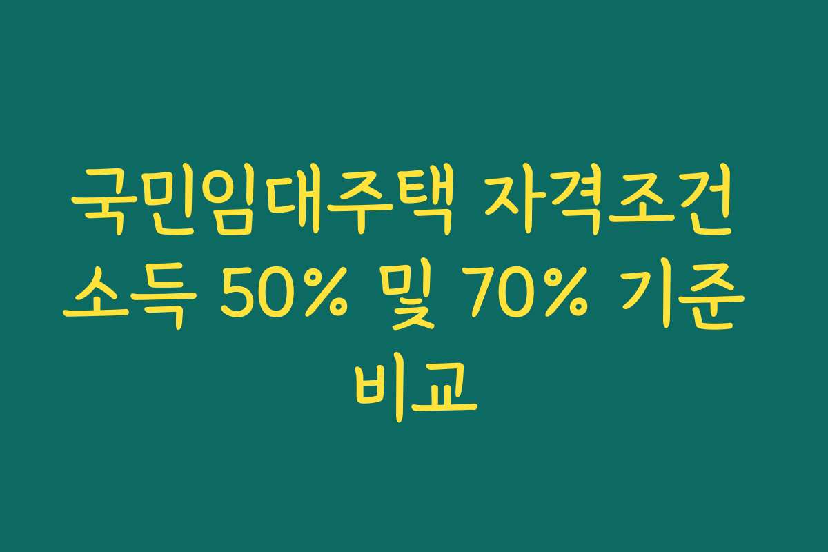 국민임대주택 자격조건 소득 50% 및 70% 기준 비교