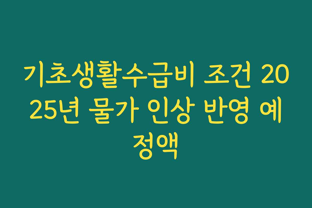 기초생활수급비 조건 2025년 물가 인상 반영 예정액