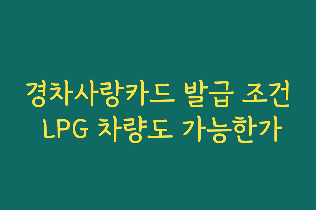 경차사랑카드 발급 조건 LPG 차량도 가능한가