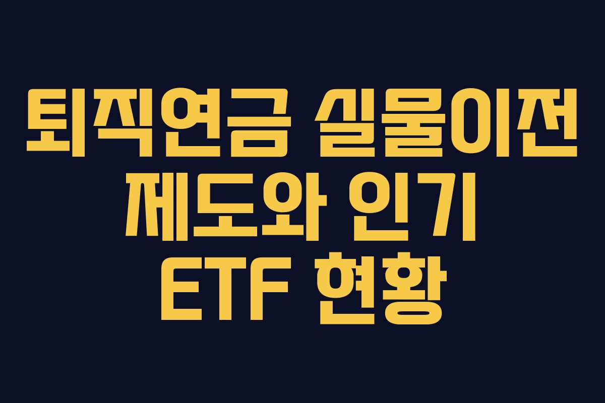 퇴직연금 실물이전 제도와 인기 ETF 현황
