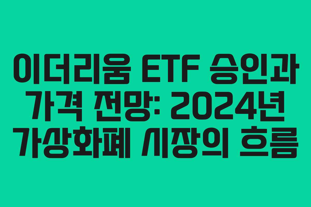 이더리움 ETF 승인과 가격 전망: 2024년 가상화폐 시장의 흐름