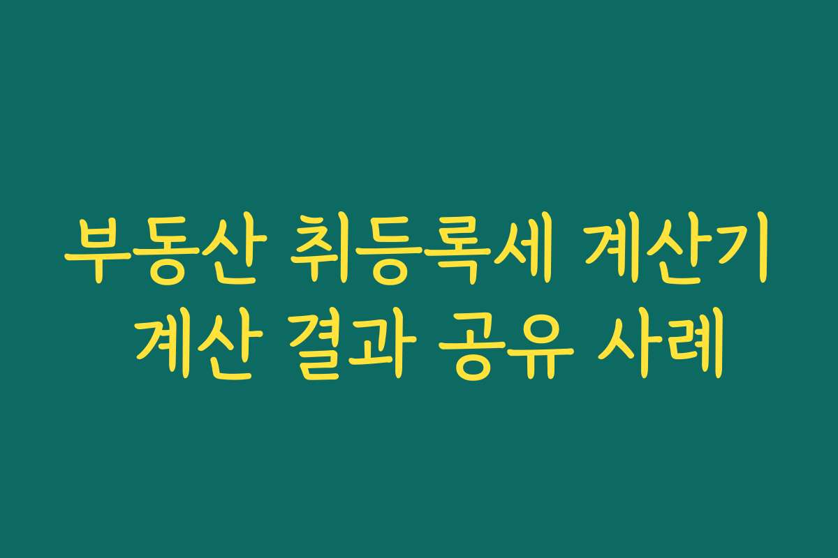 부동산 취등록세 계산기 계산 결과 공유 사례