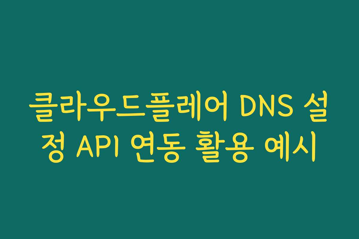 클라우드플레어 DNS 설정 API 연동 활용 예시