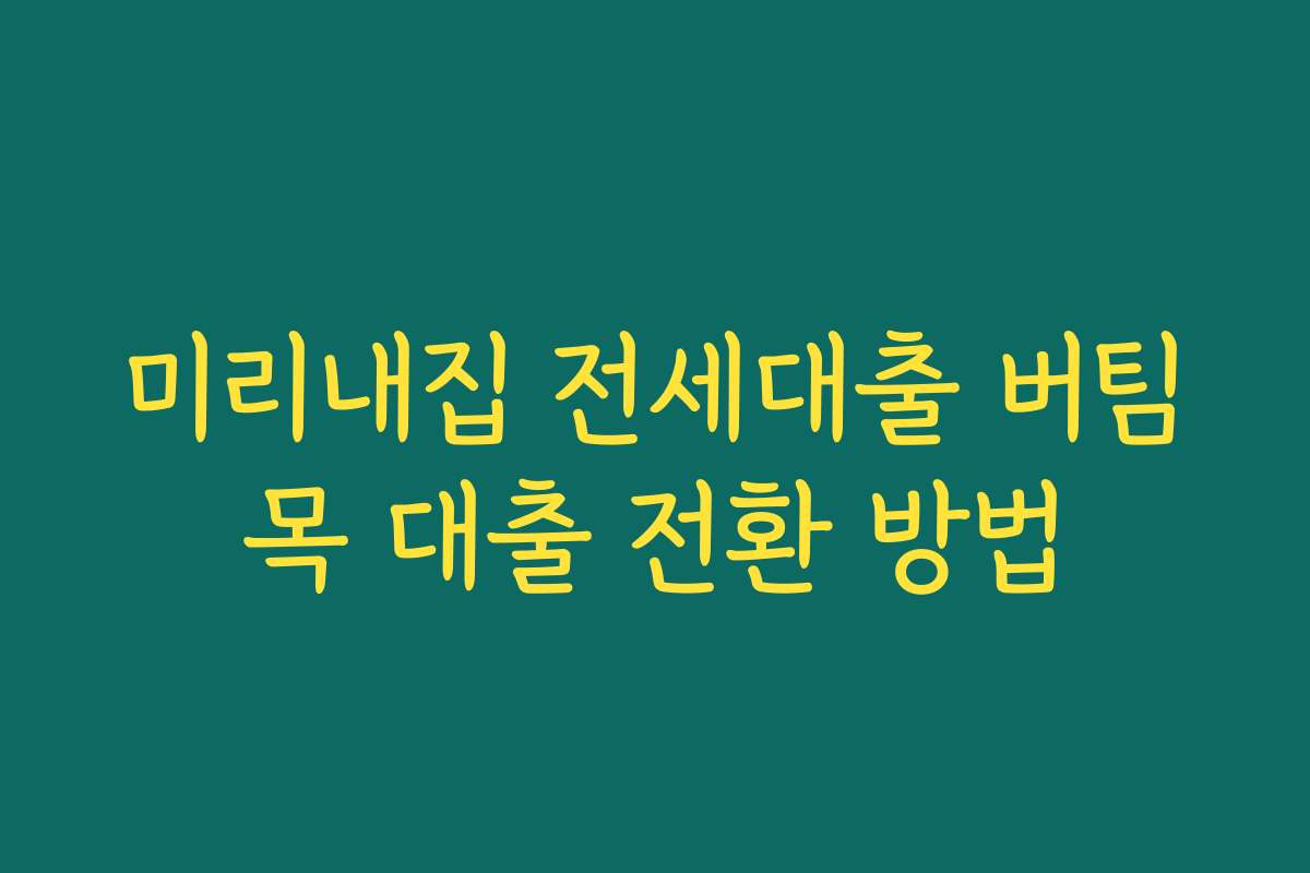 미리내집 전세대출 버팀목 대출 전환 방법