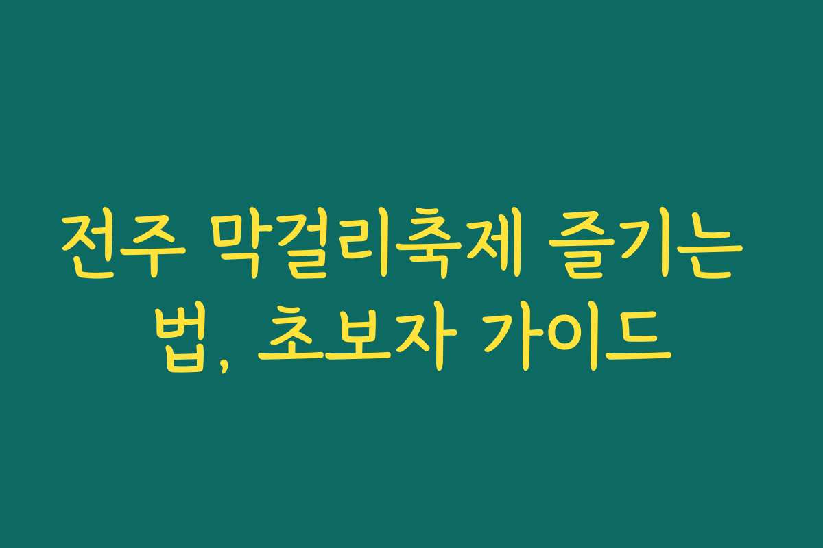 전주 막걸리축제 즐기는 법, 초보자 가이드 전주 막걸리축제 즐기는 법, 초보자 가이드