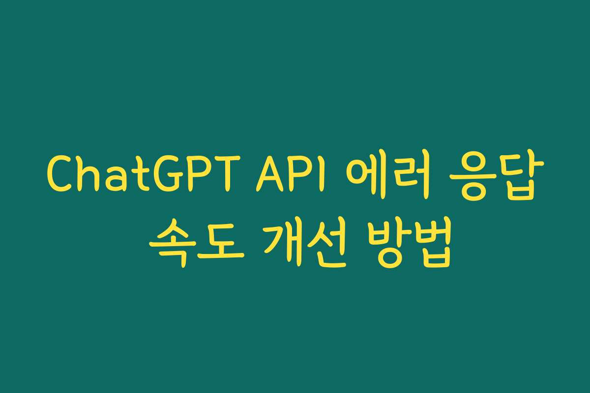 ChatGPT API 에러 응답 속도 개선 방법