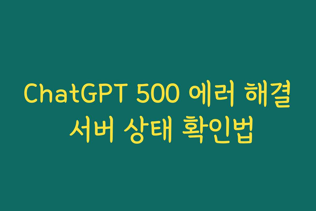 ChatGPT 500 에러 해결 서버 상태 확인법