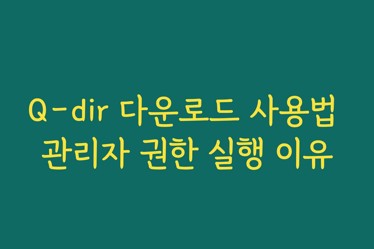 Q-dir 다운로드 사용법 관리자 권한 실행 이유