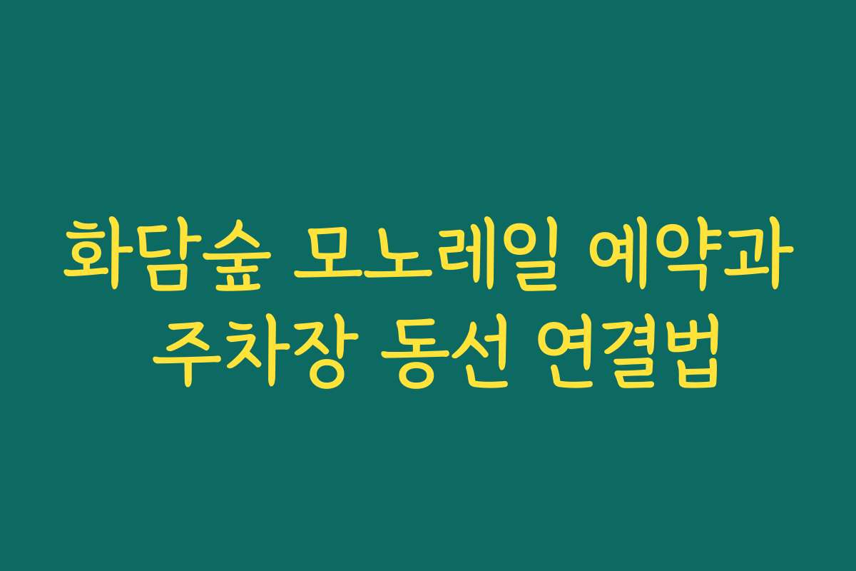 화담숲 모노레일 예약과 주차장 동선 연결법 화담숲 모노레일 예약과 주차장 동선 연결법