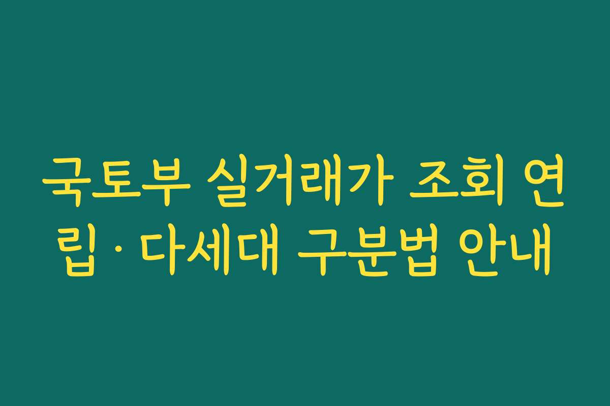 국토부 실거래가 조회 연립·다세대 구분법 안내