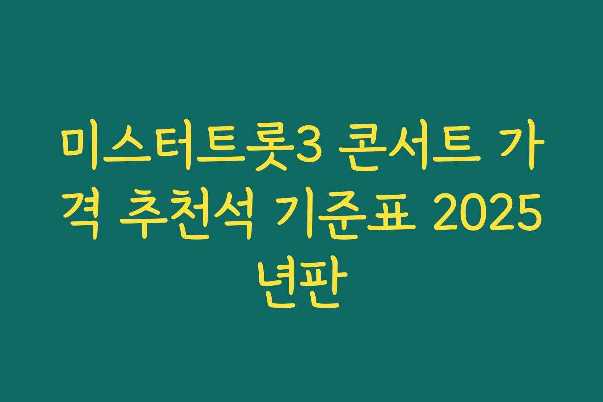미스터트롯3 콘서트 가격 추천석 기준표 2025년판