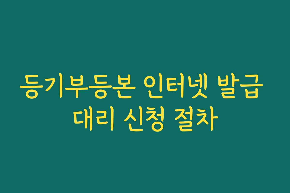 등기부등본 인터넷 발급 대리 신청 절차