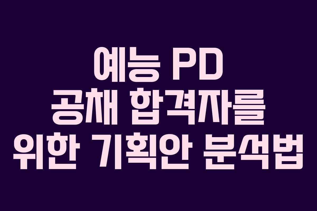 예능 PD 공채 합격자를 위한 기획안 분석법