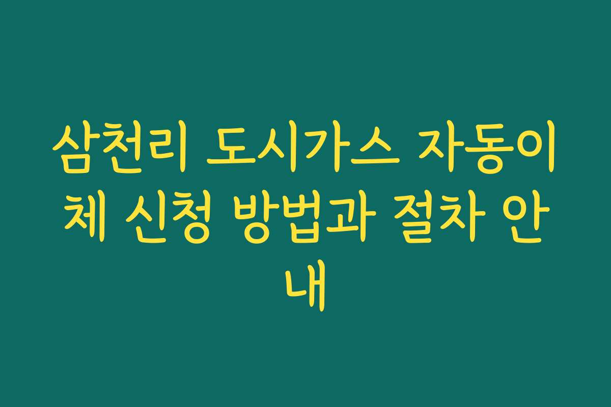 삼천리 도시가스 자동이체 신청 방법과 절차 안내