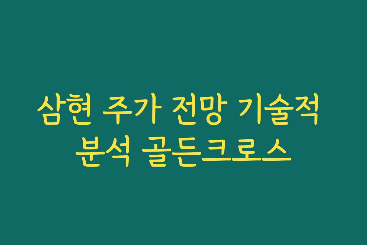 삼현 주가 전망 기술적 분석 골든크로스